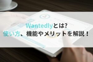 Wantedlyとは？使い方、機能やメリットを解説！